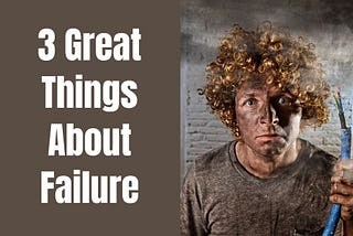 3 Great Things About Failure
