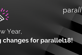 New year, big changes for parallel18!