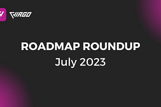 Roadmap Roundup — July 2023