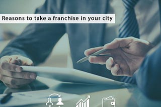 Top Reasons to get a Franchise in your City
