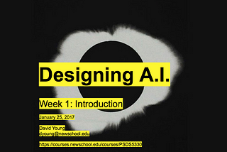Week 1: Intro Lecture (Designing A.I.)