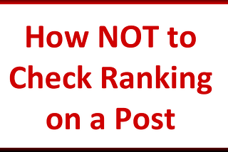 How NOT to Check Ranking on a Post