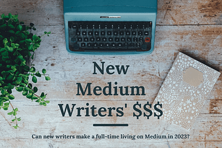 Can New Writers Make a Full-Time Living on Medium?