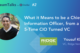 TeamTalks #2: What it Means to be a Chief Information Officer, from a 5-Time CIO Turned Venture…
