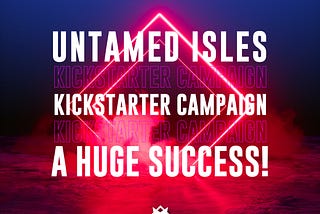 Untamed Isles Kickstarter Campaign: A Huge Success!