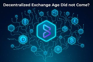 Decentralized Exchange Age Did not Come?