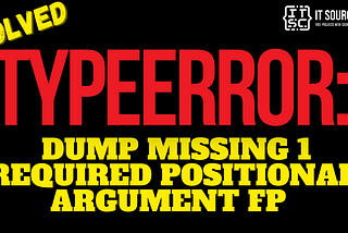 TypeError: dump missing 1 required positional argument fp [SOLVED]