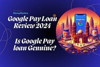 Google Pay Loan Review 2024: Is Google Pay Loan Genuine? — MoneyMystica