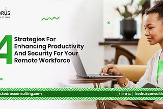 4 Strategies For Enhancing Productivity And Security For Your Remote Workforce