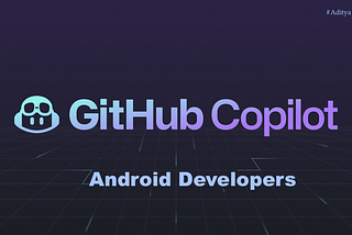 Github Copilot for Android Developers