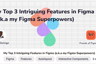 My Top 3 Intriguing Features in Figma (a.k.a my Figma Superpowers)