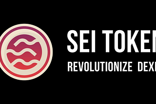 SEI Token, Revolutionizing DEXs