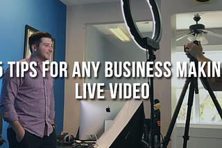 5 Tips For Any Business Making Live Video