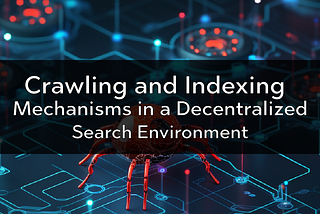 Crawling and Indexing Mechanisms in a Decentralized Search Environment