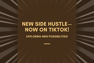 New Side Hustle — Now on TikTok! Exploring new possibilities.