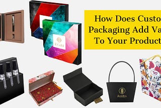 How Does Custom Packaging Add Value To Your Product