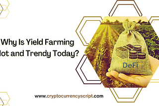 Why Is Yield Farming Hot and Trendy Today?
