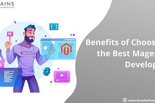 Know The Benefits of Choosing The Best Magento Developers