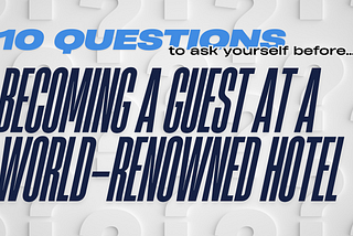 10 Questions to Ask Before Becoming a Guest at a World-Renowned Hotel