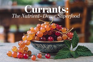 The Clinical advantages of Currants: A Superfood for a Sound Life