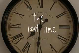 we never realize it’s the last time yet we know it’s coming