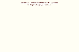 Thinking Eclectically: Enhancing language Teaching Experience in the EFL Classroom.