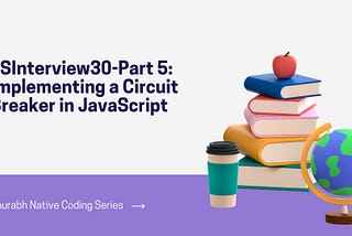 JSInterview30-Part 5: Implementing a Circuit Breaker in JavaScript