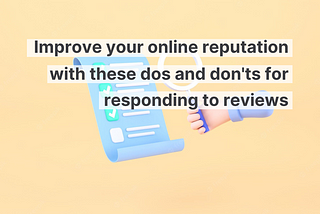 Dos and Don’ts of how to respond to online reviews
