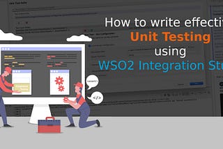 How to write effective Unit Testing using WSO2 Integration Studio