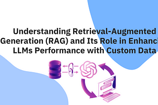 Understanding Retrieval-Augmented Generation (RAG) and Its Role in Enhancing LLMs Performance with…