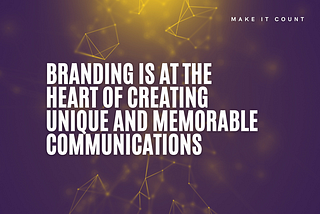 Branding is at the heart of creating unique and memorable communications