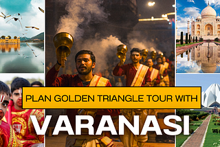 Plan Golden Triangle India Tour with Varanasi