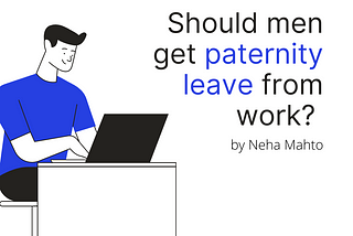 Should men get paternity leave from work?