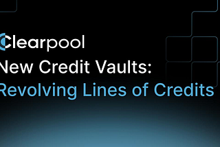 Meet Clearpool’s New Credit Vaults: Revolving Lines of Credit
