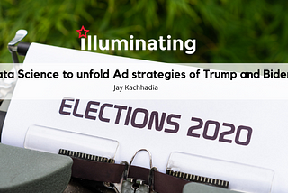 2020 US Elections: How we use Data Science to unfold Ad strategies of Biden and Trump with…