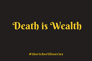 DEATH IS WEALTH