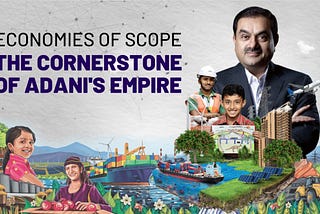 Economies of Scope: The Cornerstone of Adani’s Empire