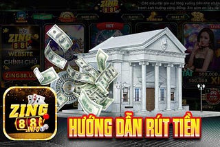Hướng Dẫn Rút Tiền Từ Zing88 Nhanh Chóng Nhất