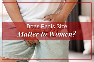 Does Size Matter to Women? Sex Positions for Average Penises