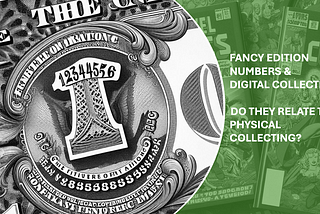 “FANCY” EDITION NUMBERS IN DIGITAL COLLECTING — DO THEY RELATE TO PHYSICAL COLLECTING?