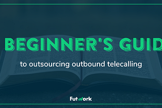 A Beginner’s Guide to Outsourcing Outbound Telecalling