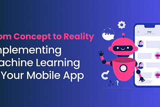 From Concept to Reality: The Ultimate Guide to Implementing Machine Learning in Your Mobile App
