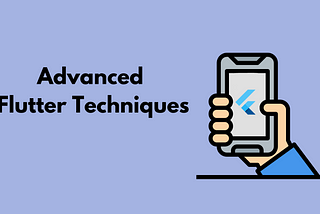 Advanced Flutter Techniques Every Mobile Developer Should Know