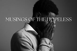 MUSINGS OF THE HOPELESS