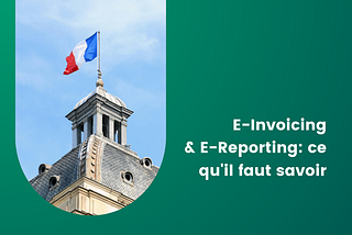 E-Invoicing & E-Reporting : ce qu’il faut savoir
