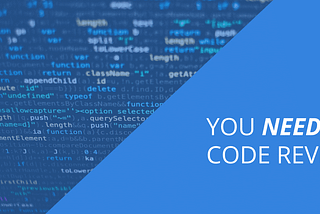 Image of faded code with a blue rectangle saying You Need Code Reviews on top.