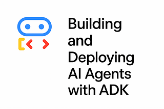 Building and Deploying AI Agents in Minutes with Google’s ADK — Part 1