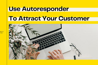 Use autoresponder to attract your customer