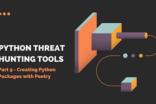 Python Threat Hunting Tools Part 9: Creating Python Packages with Poetry