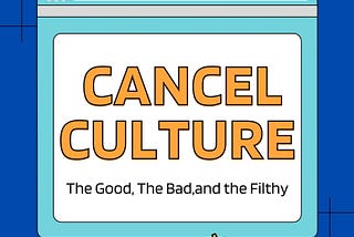 Cancel culture: The Good, The Bad and the Filthy
